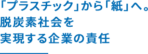 「プラスチック」から「紙」へ。脱炭素社会を実現する企業の責任