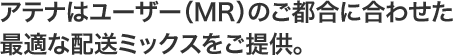 アテナはユーザー（MR）のご都合に合わせた最適な配送ミックスをご提供。