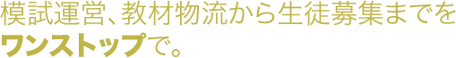 模試運営、教材物流から生徒募集までをワンストップで。